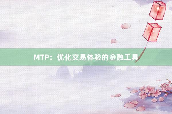 MTP：优化交易体验的金融工具