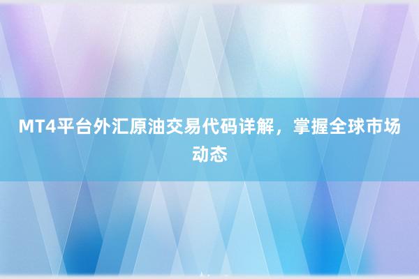 MT4平台外汇原油交易代码详解，掌握全球市场动态