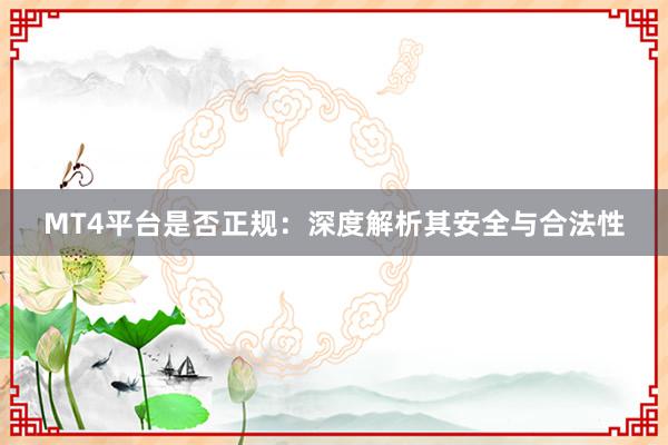 MT4平台是否正规：深度解析其安全与合法性