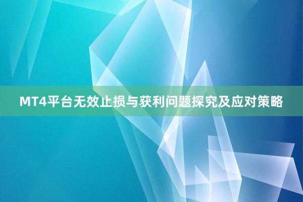 MT4平台无效止损与获利问题探究及应对策略