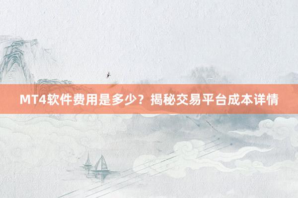 MT4软件费用是多少？揭秘交易平台成本详情