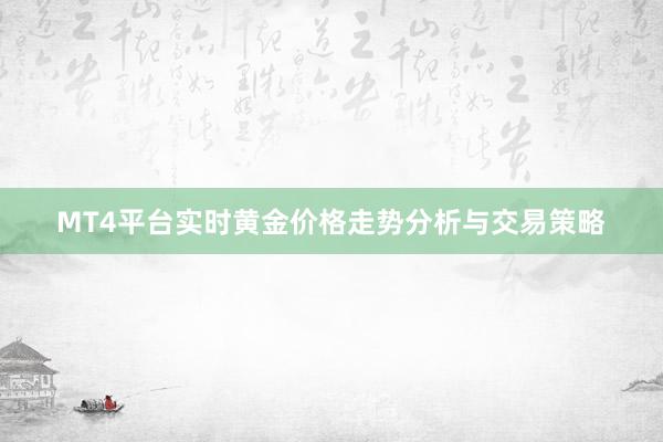 MT4平台实时黄金价格走势分析与交易策略