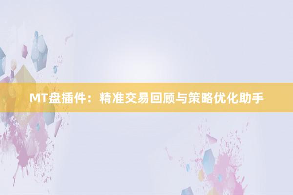 MT盘插件：精准交易回顾与策略优化助手
